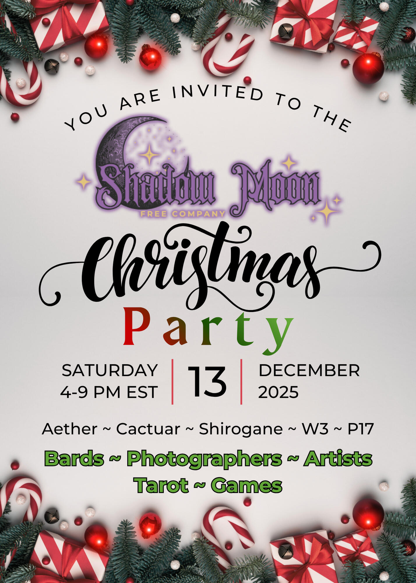 You are invited to the Shadow Moon Free Company Christmas Party on Saturday, December 13, 2025, from 4 to 9 PM Eastern Standard Time. The event will be held at Aether Cactuar Shirogane Ward 3 Plot 17. We will have Bards, Photographers, Artists, Tarot, and